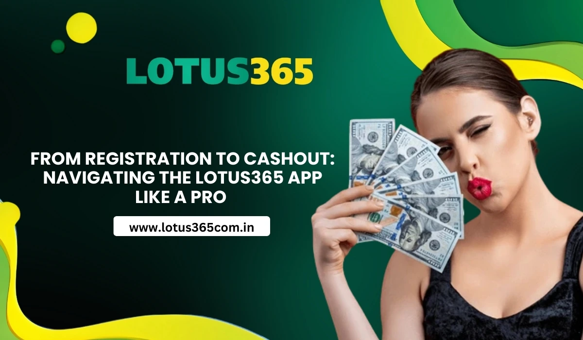 From Registration to Cashout: Master the Lotus365 App Like a PRO