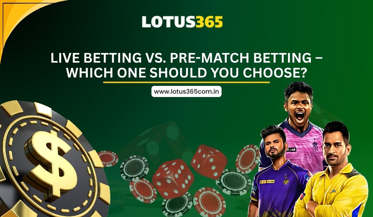 Live Betting vs. Pre-Match Betting – Which One Should You Choose?