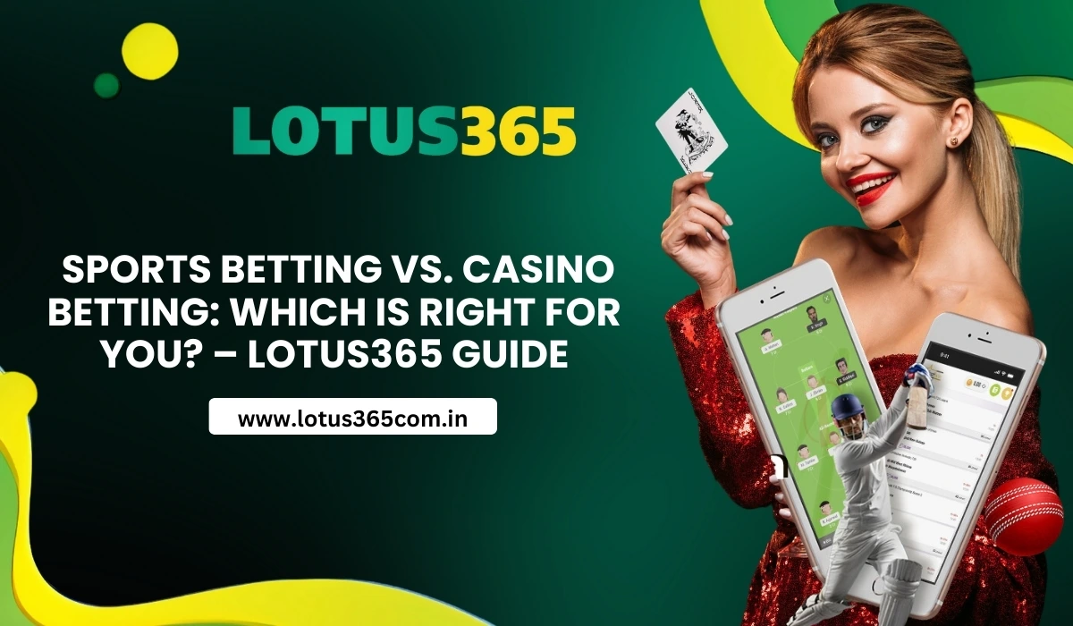 Sports Betting vs. Casino Betting: Which Is Right for You? – Lotus365 Guide