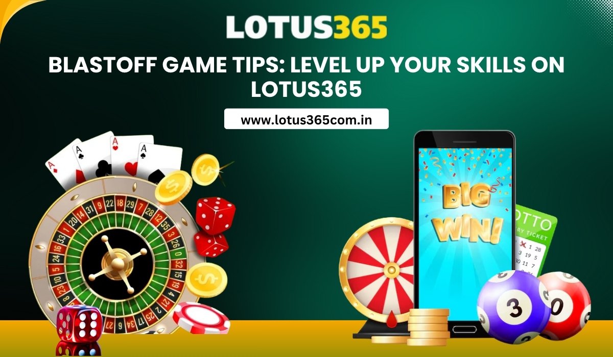 BlastOff Game Tips: Level Up Your Skills on Lotus365