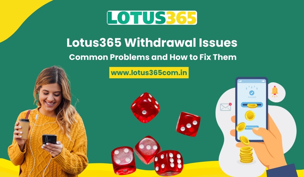 Lotus365 Withdrawal Issues: Common Problems and How to Fix Them