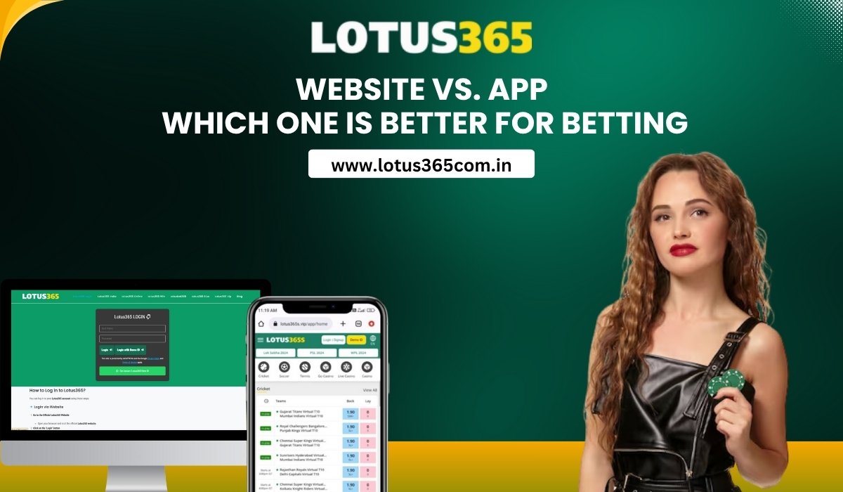 Lotus365 Website vs App: Which One Is Better for Betting?